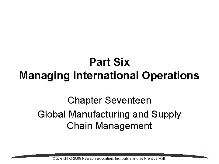 Part Six Managing International Operations Chapter Seventeen Global Manufacturing and Supply Chain Management 1