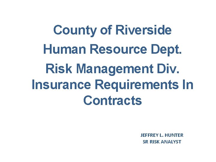 County of Riverside Human Resource Dept. Risk Management Div. Insurance Requirements In Contracts JEFFREY