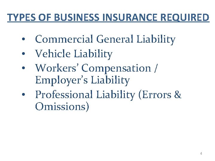 TYPES OF BUSINESS INSURANCE REQUIRED • Commercial General Liability • Vehicle Liability • Workers’