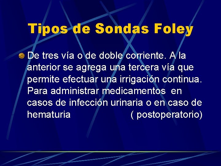 Tipos de Sondas Foley De tres vía o de doble corriente. A la anterior