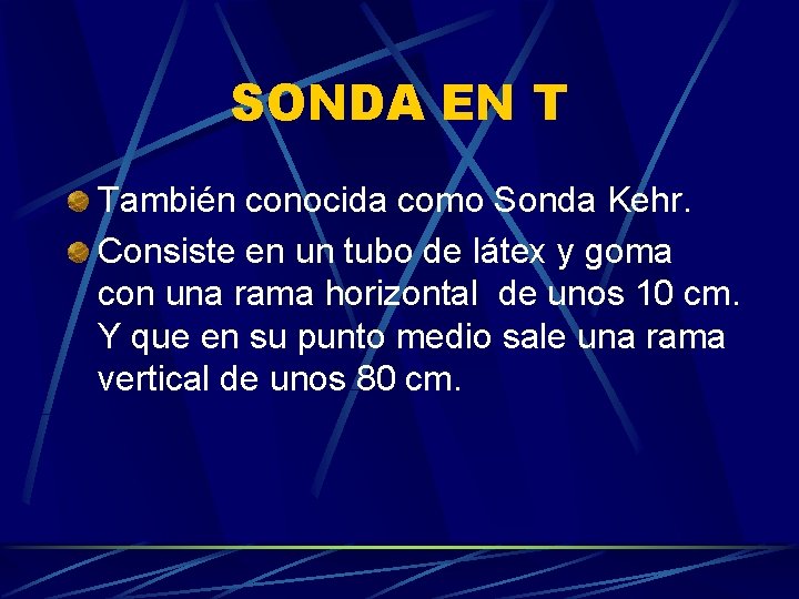 SONDA EN T También conocida como Sonda Kehr. Consiste en un tubo de látex