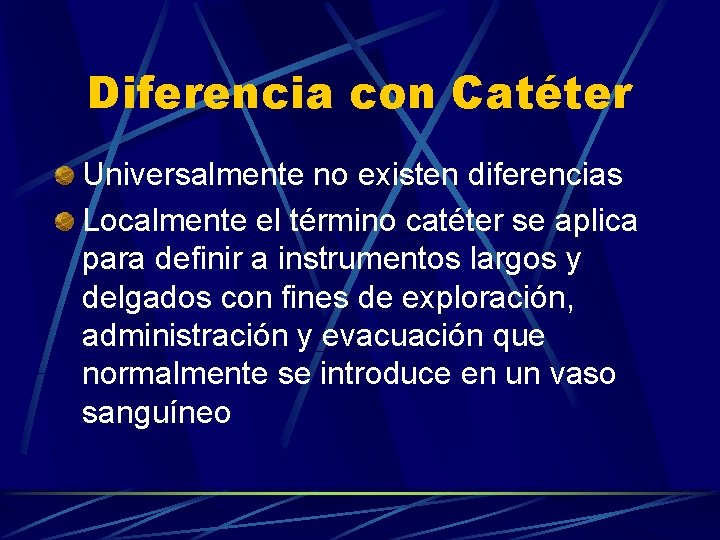 Diferencia con Catéter Universalmente no existen diferencias Localmente el término catéter se aplica para