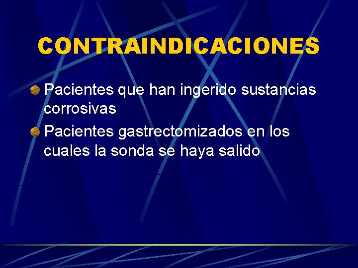 CONTRAINDICACIONES Pacientes que han ingerido sustancias corrosivas Pacientes gastrectomizados en los cuales la sonda