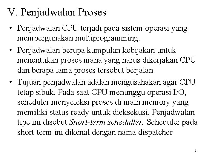 V. Penjadwalan Proses • Penjadwalan CPU terjadi pada sistem operasi yang mempergunakan multiprogramming. •