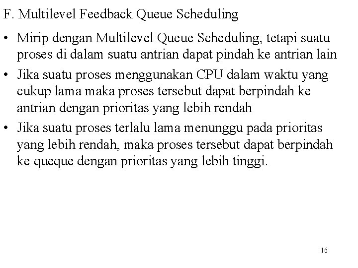 F. Multilevel Feedback Queue Scheduling • Mirip dengan Multilevel Queue Scheduling, tetapi suatu proses