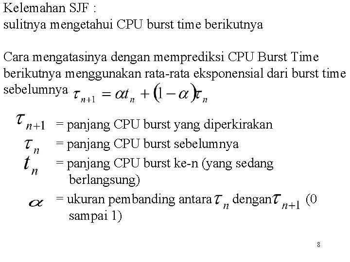 Kelemahan SJF : sulitnya mengetahui CPU burst time berikutnya Cara mengatasinya dengan memprediksi CPU