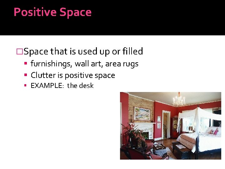 Positive Space �Space that is used up or filled furnishings, wall art, area rugs