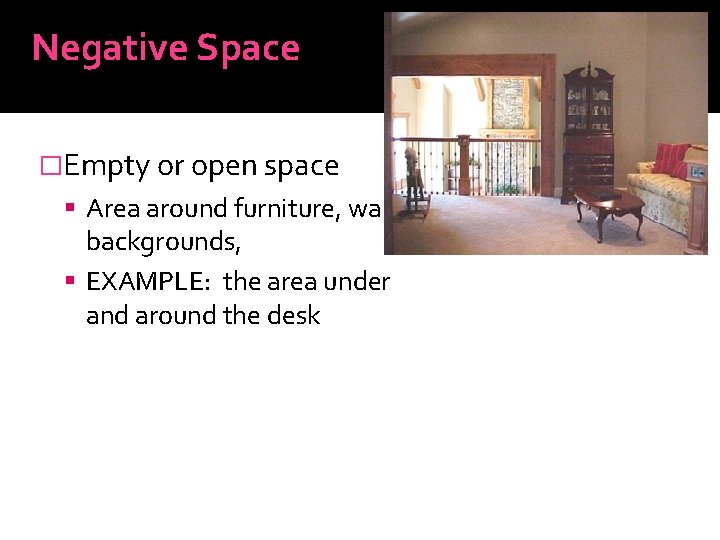 Negative Space �Empty or open space Area around furniture, wall backgrounds, EXAMPLE: the area