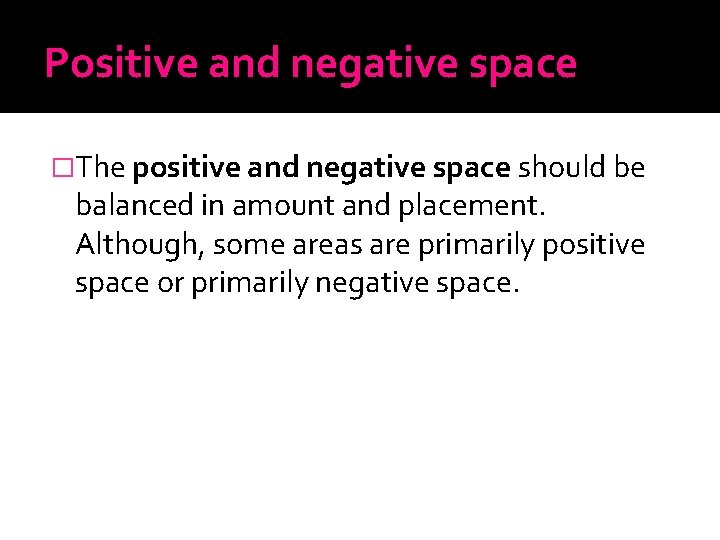 Positive and negative space �The positive and negative space should be balanced in amount