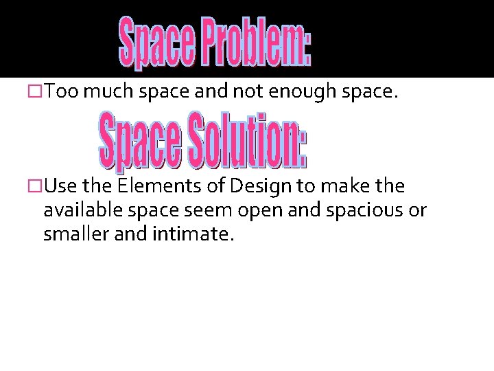 �Too much space and not enough space. �Use the Elements of Design to make