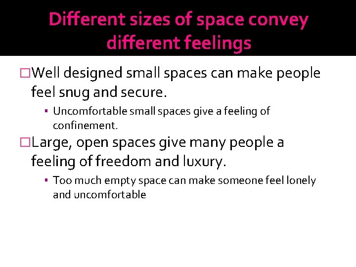 Different sizes of space convey different feelings �Well designed small spaces can make people