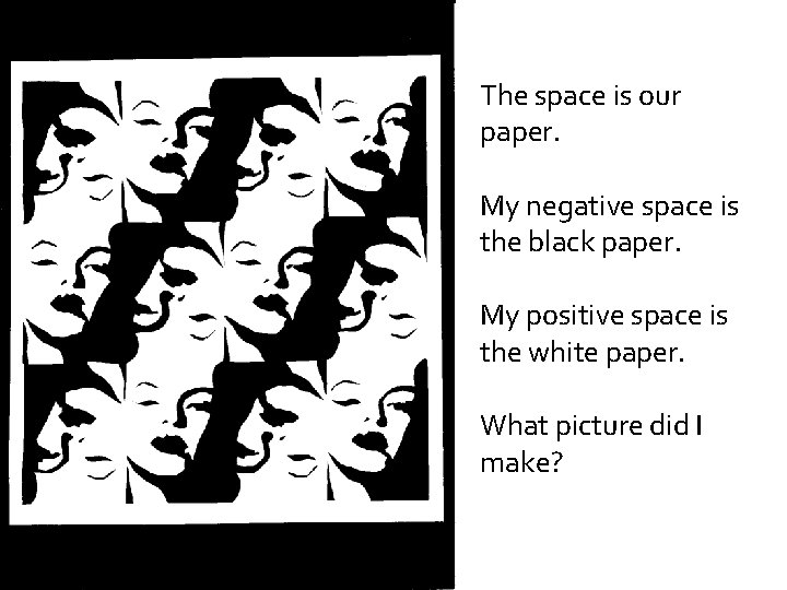 The space is our paper. My negative space is the black paper. My positive