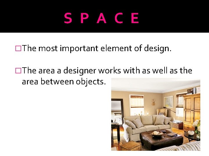 S P A C E �The most important element of design. �The area a