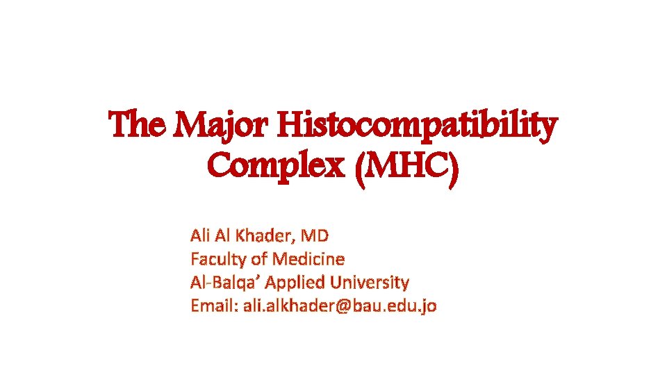 The Major Histocompatibility Complex (MHC) Ali Al Khader, MD Faculty of Medicine Al-Balqa’ Applied
