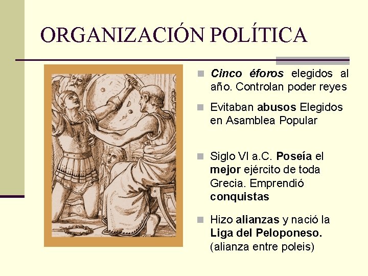 ORGANIZACIÓN POLÍTICA n Cinco éforos elegidos al año. Controlan poder reyes n Evitaban abusos