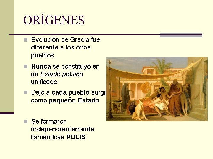 ORÍGENES n Evolución de Grecia fue diferente a los otros pueblos. n Nunca se