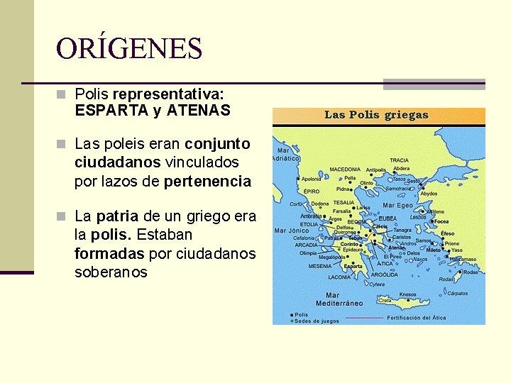 ORÍGENES n Polis representativa: ESPARTA y ATENAS n Las poleis eran conjunto ciudadanos vinculados