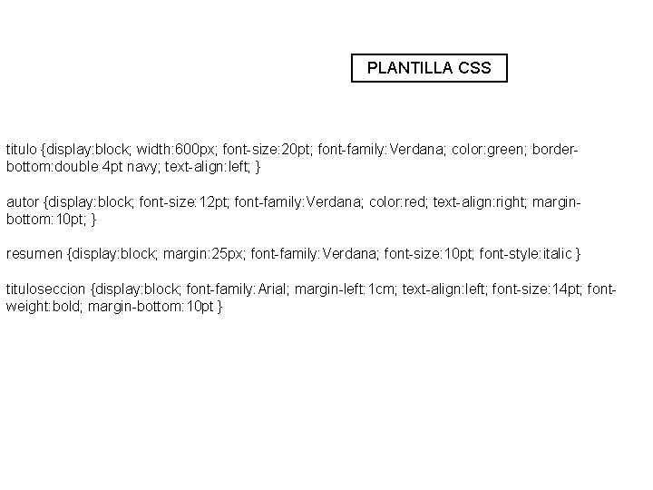 PLANTILLA CSS titulo {display: block; width: 600 px; font-size: 20 pt; font-family: Verdana; color: