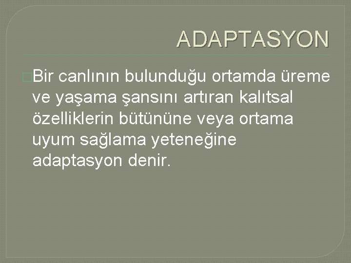 ADAPTASYON �Bir canlının bulunduğu ortamda üreme ve yaşama şansını artıran kalıtsal özelliklerin bütününe veya ADAPTASYON �Bir canlının bulunduğu ortamda üreme ve yaşama şansını artıran kalıtsal özelliklerin bütününe veya