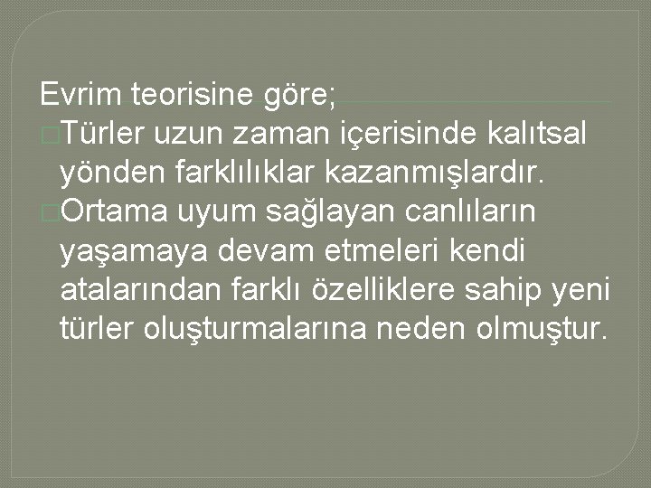 Evrim teorisine göre; �Türler uzun zaman içerisinde kalıtsal yönden farklılıklar kazanmışlardır. �Ortama uyum sağlayan Evrim teorisine göre; �Türler uzun zaman içerisinde kalıtsal yönden farklılıklar kazanmışlardır. �Ortama uyum sağlayan
