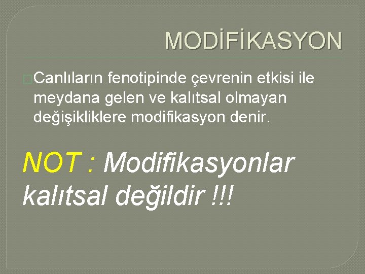 MODİFİKASYON �Canlıların fenotipinde çevrenin etkisi ile meydana gelen ve kalıtsal olmayan değişikliklere modifikasyon denir. MODİFİKASYON �Canlıların fenotipinde çevrenin etkisi ile meydana gelen ve kalıtsal olmayan değişikliklere modifikasyon denir.