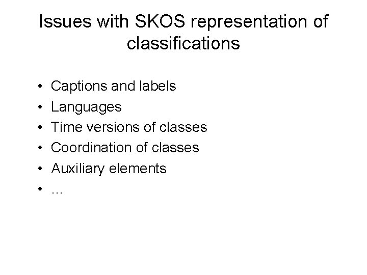 Issues with SKOS representation of classifications • • • Captions and labels Languages Time