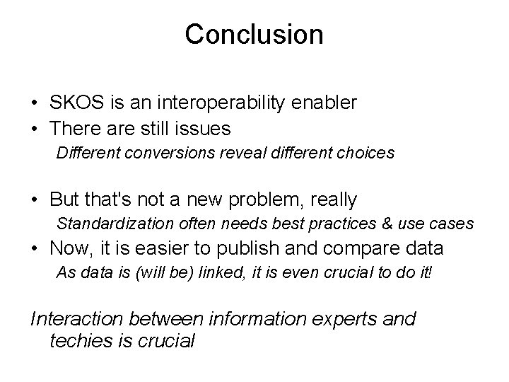 Conclusion • SKOS is an interoperability enabler • There are still issues Different conversions