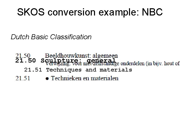 SKOS conversion example: NBC Dutch Basic Classification 21. 50 Sculpture: general 21. 51 Techniques