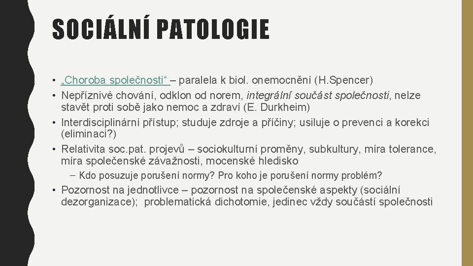 SOCIÁLNÍ PATOLOGIE • „Choroba společnosti“ – paralela k biol. onemocnění (H. Spencer) • Nepříznivé