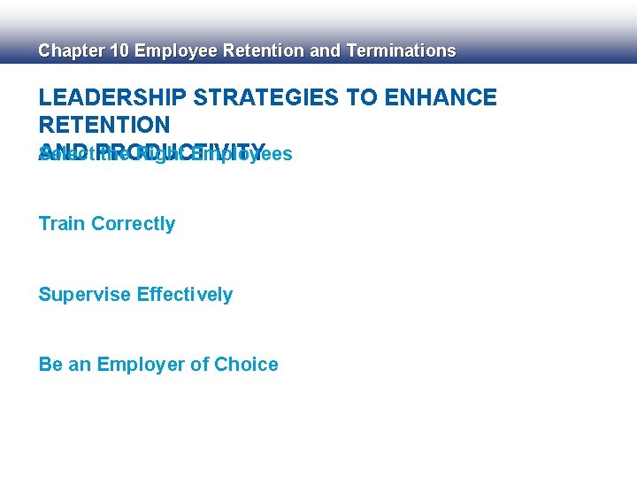 Chapter 10 Employee Retention and Terminations LEADERSHIP STRATEGIES TO ENHANCE RETENTION Select the Right