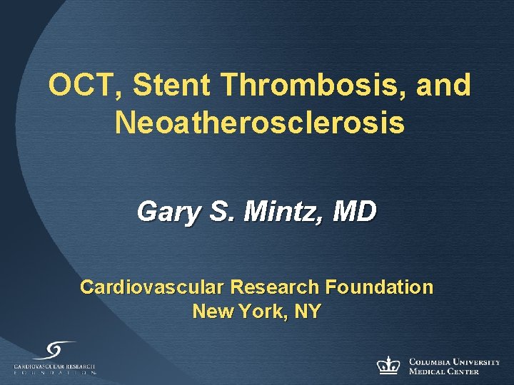 OCT, Stent Thrombosis, and Neoatherosclerosis Gary S. Mintz, MD Cardiovascular Research Foundation New York,