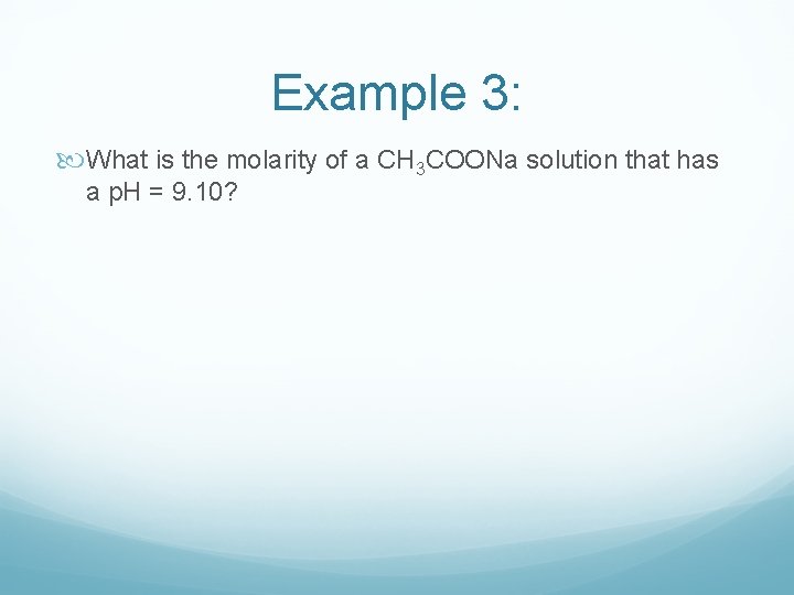 Example 3: What is the molarity of a CH 3 COONa solution that has Example 3: What is the molarity of a CH 3 COONa solution that has