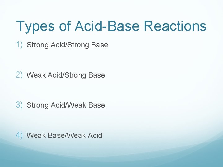 Types of Acid-Base Reactions 1) Strong Acid/Strong Base 2) Weak Acid/Strong Base 3) Strong Types of Acid-Base Reactions 1) Strong Acid/Strong Base 2) Weak Acid/Strong Base 3) Strong