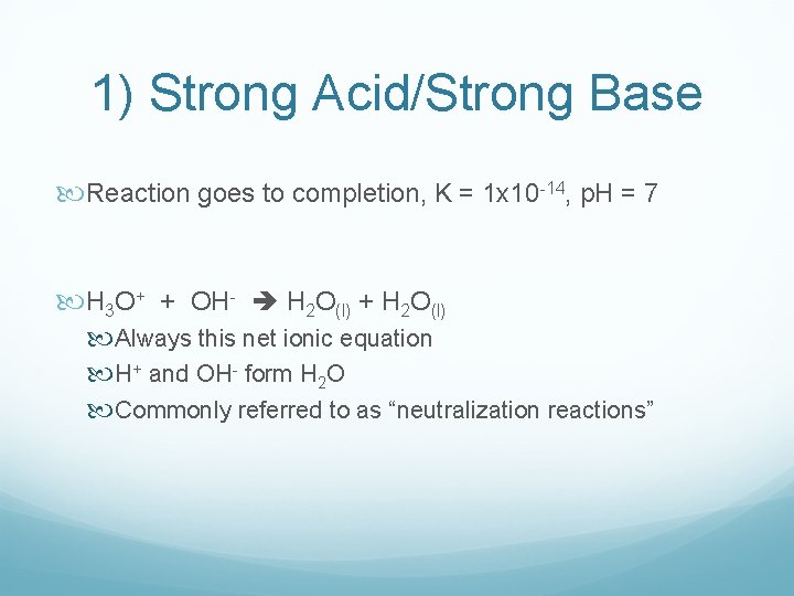1) Strong Acid/Strong Base Reaction goes to completion, K = 1 x 10 -14, 1) Strong Acid/Strong Base Reaction goes to completion, K = 1 x 10 -14,