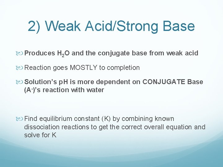 2) Weak Acid/Strong Base Produces H 2 O and the conjugate base from weak 2) Weak Acid/Strong Base Produces H 2 O and the conjugate base from weak