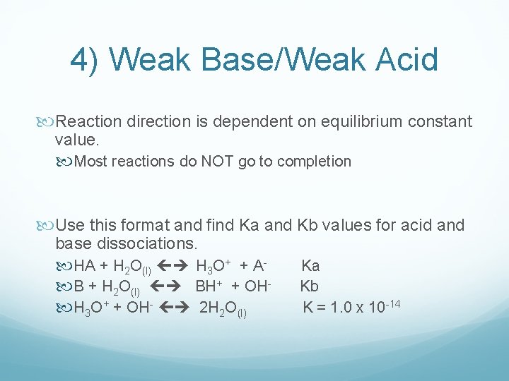 4) Weak Base/Weak Acid Reaction direction is dependent on equilibrium constant value. Most reactions 4) Weak Base/Weak Acid Reaction direction is dependent on equilibrium constant value. Most reactions
