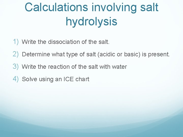 Calculations involving salt hydrolysis 1) Write the dissociation of the salt. 2) Determine what Calculations involving salt hydrolysis 1) Write the dissociation of the salt. 2) Determine what