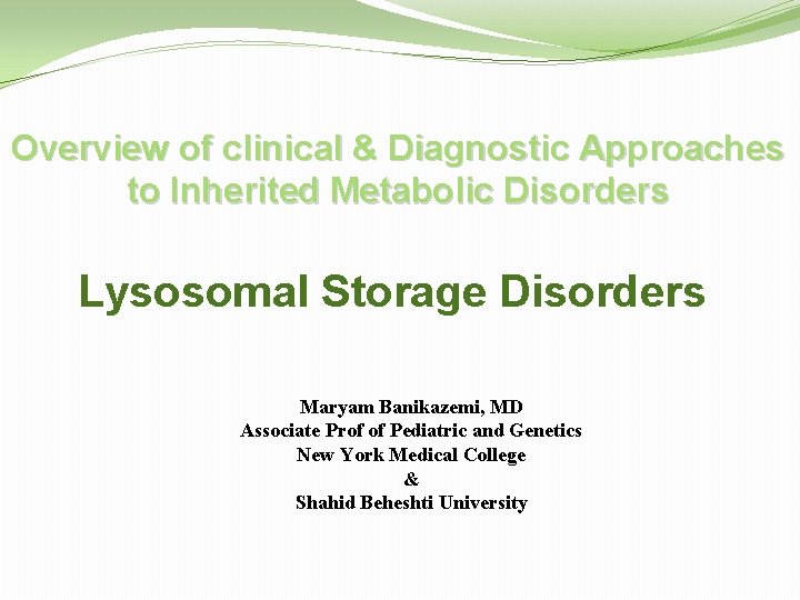 Overview of clinical & Diagnostic Approaches to Inherited Metabolic Disorders Lysosomal Storage Disorders Maryam