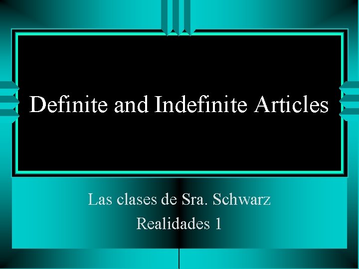 Definite and Indefinite Articles Las clases de Sra. Schwarz Realidades 1 