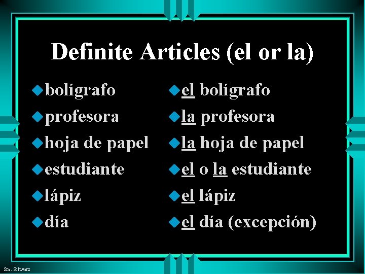 Definite Articles (el or la) ubolígrafo uprofesora uhoja de papel uestudiante ulápiz udía Sra.