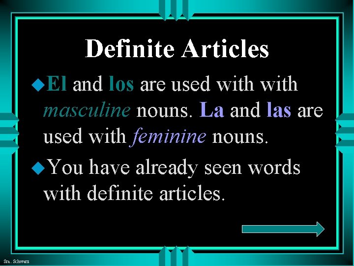 Definite Articles u. El and los are used with masculine nouns. La and las