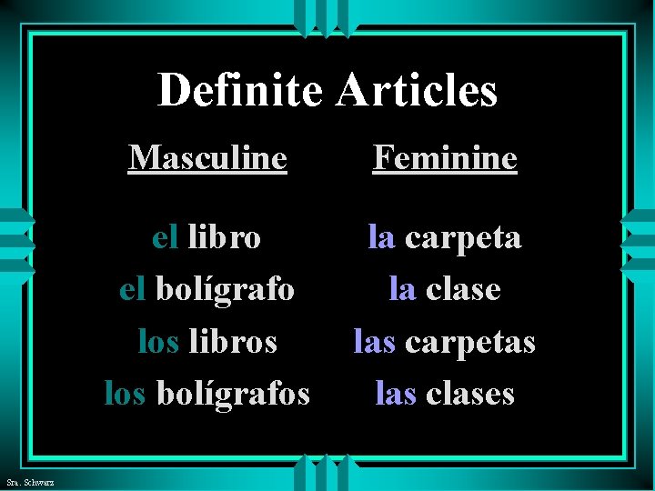 Definite Articles Sra. Schwarz Masculine Feminine el libro el bolígrafo los libros los bolígrafos