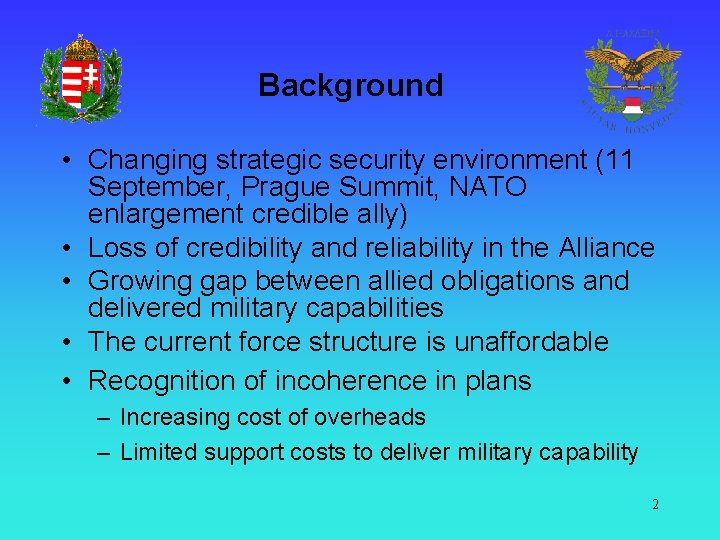 Background • Changing strategic security environment (11 September, Prague Summit, NATO enlargement credible ally)