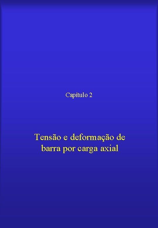 Capítulo 2 Tensão e deformação de barra por carga axial 