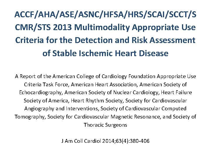 ACCF/AHA/ASE/ASNC/HFSA/HRS/SCAI/SCCT/S CMR/STS 2013 Multimodality Appropriate Use Criteria for the Detection and Risk Assessment of