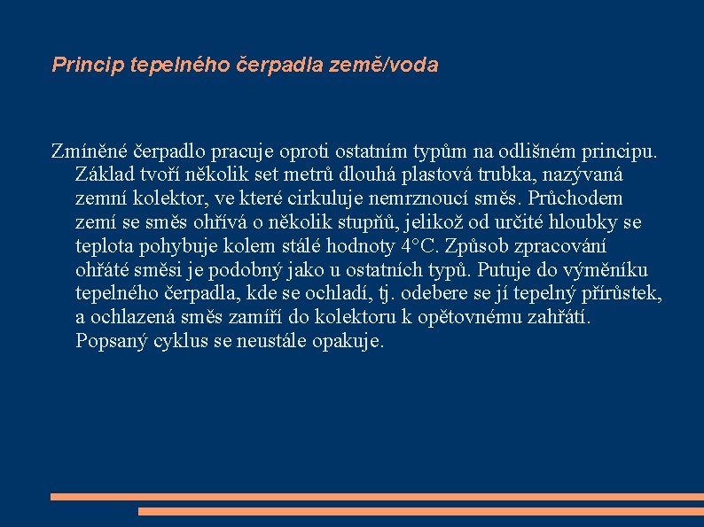 Princip tepelného čerpadla země/voda Zmíněné čerpadlo pracuje oproti ostatním typům na odlišném principu. Základ