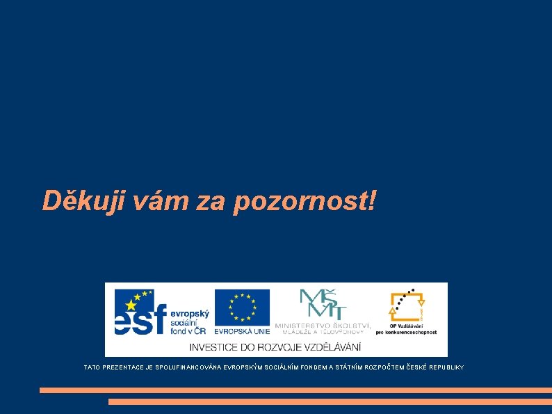 Děkuji vám za pozornost! TATO PREZENTACE JE SPOLUFINANCOVÁNA EVROPSKÝM SOCIÁLNÍM FONDEM A STÁTNÍM ROZPOČTEM Děkuji vám za pozornost! TATO PREZENTACE JE SPOLUFINANCOVÁNA EVROPSKÝM SOCIÁLNÍM FONDEM A STÁTNÍM ROZPOČTEM
