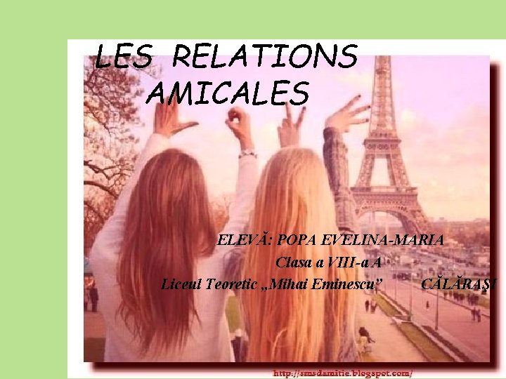 LES RELATIONS AMICALES ELEVĂ: POPA EVELINA-MARIA Clasa a VIII-a A Liceul Teoretic „Mihai Eminescu” LES RELATIONS AMICALES ELEVĂ: POPA EVELINA-MARIA Clasa a VIII-a A Liceul Teoretic „Mihai Eminescu”