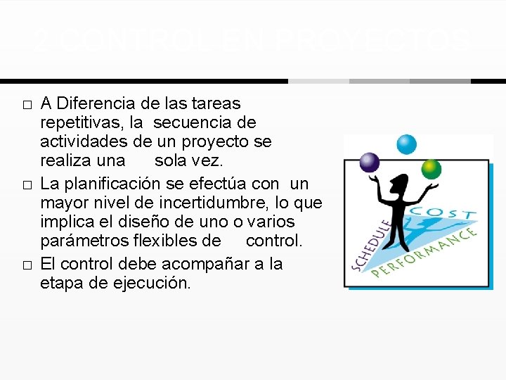 2 CONTROL EN PROYECTOS � � � A Diferencia de las tareas repetitivas, la