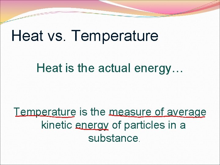 Heat vs. Temperature Heat is the actual energy… Temperature is the measure of average